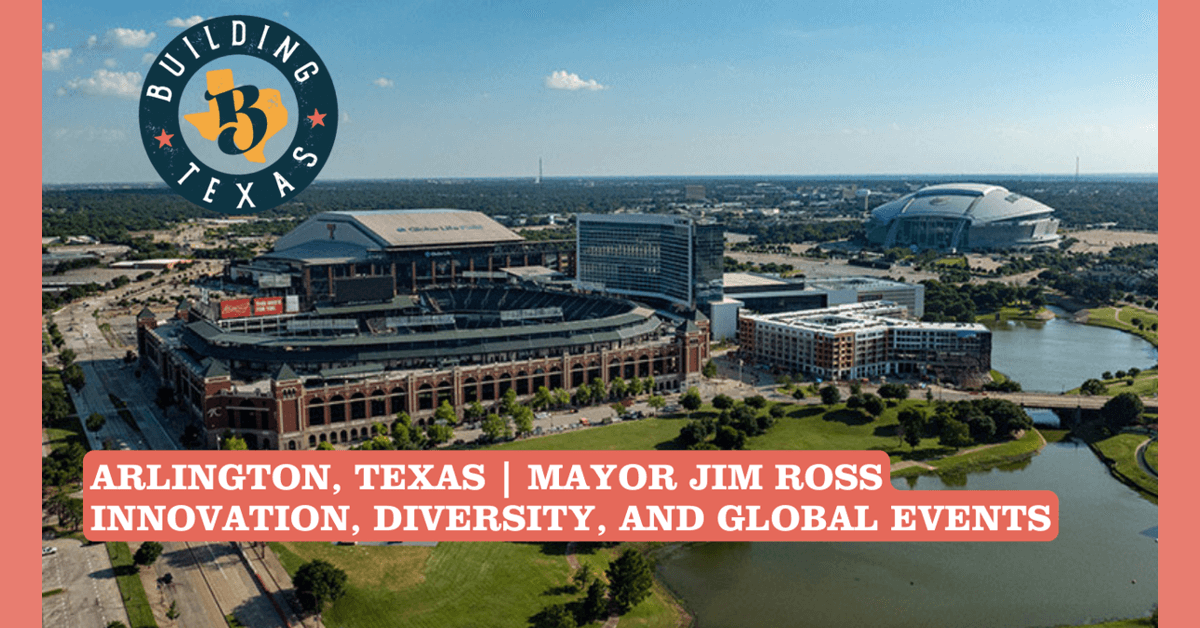 Arlington Mayor Jim Ross Discusses City's Future-Focused Growth Strategy on The Building Texas Show