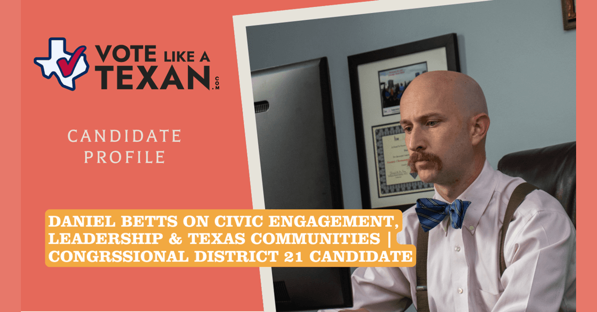Vote Like a Texan Releases Episode with Daniel Betts on Civic Engagement Challenges and Solutions