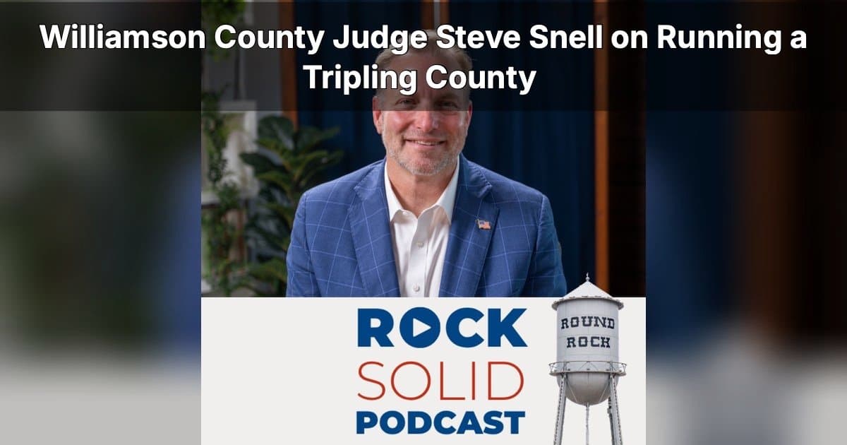Williamson County Judge Steve Snell Discusses Explosive Growth on Rock Solid Podcast